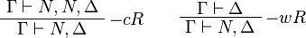 
\AxRule{\Gamma\vdash N,N,\Delta}
\LabelRule{- c R}
\UnaRule{\Gamma\vdash N,\Delta}
\DisplayProof
\qquad
\AxRule{\Gamma\vdash\Delta}
\LabelRule{- w R}
\UnaRule{\Gamma\vdash N,\Delta}
\DisplayProof
