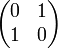 \begin{pmatrix}0 & 1\\1 & 0\end{pmatrix}