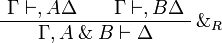 
\AxRule{ \Gamma \vdash, A \Delta }
\AxRule{ \Gamma \vdash, B \Delta }
\LabelRule{ \with_R }
\BinRule{ \Gamma, A \with B \vdash \Delta }
\DisplayProof
