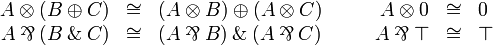 
\begin{array}{rclcrcl}
  A\tens(B\plus C) &\cong& (A\tens B)\plus(A\tens C) &\quad&
  A\tens\zero &\cong& \zero\\
  A\parr(B\with C) &\cong& (A\parr B)\with(A\parr C) &\quad&
  A\parr\top &\cong& \top\\
\end{array}
