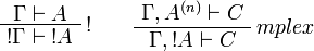 
\AxRule{\Gamma\vdash A}
\LabelRule{\oc }
\UnaRule{\oc{\Gamma}\vdash\oc{A}}
\DisplayProof
\qquad
\AxRule{\Gamma,A^{(n)}\vdash C}
\LabelRule{mplex}
\UnaRule{\Gamma,\oc{A}\vdash C}
\DisplayProof
