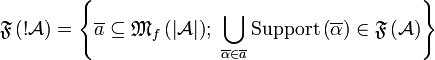 \mathfrak F\left(\oc{\mathcal A}\right) = \left\{\overline a\subseteq\finmulset{\web{{\mathcal A}}};\ \bigcup_{\overline\alpha\in \overline a}\mathrm{Support}\left(\overline \alpha\right)\in\mathfrak F\left(\mathcal A\right)\right\}