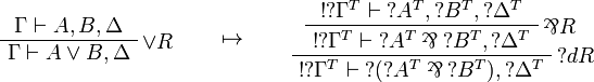 
\AxRule{\Gamma\vdash A,B,\Delta}
\LabelRule{\vee R}
\UnaRule{\Gamma\vdash A\vee B,\Delta}
\DisplayProof
\qquad\mapsto\qquad
\AxRule{\oc{\wn{\Gamma^T}}\vdash \wn{A^T},\wn{B^T},\wn{\Delta^T}}
\LabelRule{\parr R}
\UnaRule{\oc{\wn{\Gamma^T}}\vdash \wn{A^T}\parr\wn{B^T},\wn{\Delta^T}}
\LabelRule{\wn d R}
\UnaRule{\oc{\wn{\Gamma^T}}\vdash \wn{(\wn{A^T}\parr\wn{B^T})},\wn{\Delta^T}}
\DisplayProof
