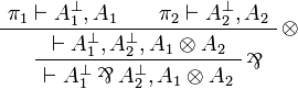 
\AxRule{ \pi_1 \vdash A_1\orth, A_1 }
\AxRule{ \pi_2 \vdash A_2\orth, A_2 }
\LabelRule{ \tens }
\BinRule{ \vdash A_1\orth, A_2\orth, A_1 \tens A_2 }
\LabelRule{ \parr }
\UnaRule{ \vdash A_1\orth \parr A_2\orth, A_1 \tens A_2 }
\DisplayProof
