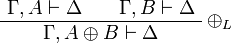 
\AxRule{ \Gamma, A \vdash \Delta }
\AxRule{ \Gamma, B \vdash \Delta }
\LabelRule{ \plus_L }
\BinRule{ \Gamma, A \plus B \vdash \Delta }
\DisplayProof
