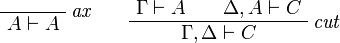 
\LabelRule{\textit{ax}}
\NulRule{A\vdash A}
\DisplayProof
\qquad
\AxRule{\Gamma\vdash A}
\AxRule{\Delta,A\vdash C}
\LabelRule{\textit{cut}}
\BinRule{\Gamma,\Delta\vdash C}
\DisplayProof
