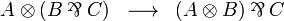 
\begin{array}{rcl}
  A\tens(B\parr C) &\longrightarrow& (A\tens B)\parr C\\
\end{array}
