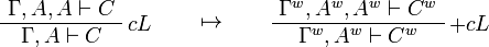 
\AxRule{\Gamma,A,A\vdash C}
\LabelRule{c L}
\UnaRule{\Gamma,A\vdash C}
\DisplayProof
\qquad\mapsto\qquad
\AxRule{\Gamma^w,A^w,A^w\vdash C^w}
\LabelRule{+ c L}
\UnaRule{\Gamma^w,A^w\vdash C^w}
\DisplayProof
