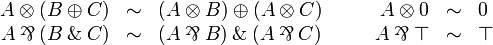 
\begin{array}{rclcrcl}
  A\tens(B\plus C) &\sim& (A\tens B)\plus(A\tens C) &\quad&
  A\tens\zero &\sim& \zero\\
  A\parr(B\with C) &\sim& (A\parr B)\with(A\parr C) &\quad&
  A\parr\top &\sim& \top\\
\end{array}
