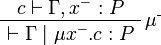 
\AxRule{c \vdash \Gamma, x^- : P}
\LabelRule{\rulename{\mu^-}}
\UnaRule{\vdash\Gamma \mid\mu x^-.c : P}
\DisplayProof
