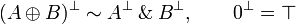 (A\plus B)\orth\sim A\orth\with B\orth,\qquad\zero\orth = \top