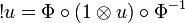 !u = \Phi\circ (1\tens u)\circ \Phi^{-1}