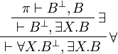 
\AxRule{ \pi \vdash B\orth, B }
\LabelRule{ \exists }
\UnaRule{ \vdash B\orth, \exists X.B }
\LabelRule{ \forall }
\UnaRule{ \vdash \forall X.B\orth, \exists X.B }
\DisplayProof
