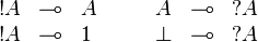 
\begin{array}{rclcrcl}
  \oc A &\limp& A &\quad& A&\limp&\wn A\\
  \oc A &\limp& 1 &\quad& \bot &\limp& \wn A
\end{array}
