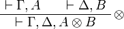 
\AxRule{ \vdash \Gamma, A }
\AxRule{ \vdash \Delta, B }
\LabelRule{ \tens }
\BinRule{ \vdash \Gamma, \Delta, A \tens B }
\DisplayProof
