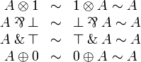 
\begin{array}{rcl}
  A\tens\one  &\sim& \one\tens A\sim A\\
  A\parr\bot  &\sim& \bot\parr A\sim A\\
  A\with\top  &\sim& \top\with A\sim A\\
  A\plus\zero &\sim&\zero\plus A\sim A\\
\end{array}
