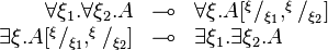 
\begin{array}{rcl}
  \forall \xi_1.\forall \xi_2. A &\limp& \forall \xi. A[^\xi/_{\xi_1},^\xi/_{\xi_2}] \\
  \exists \xi.A[^\xi/_{\xi_1},^\xi/_{\xi_2}] &\limp& \exists \xi_1. \exists \xi_2.A
\end{array}
