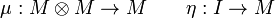 
\mu:M\tens M \to M
\qquad
\eta:I\to M

