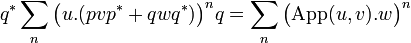 q^*\sum_n\bigl(u.(pvp^* + qwq^*)\bigr)^nq = \sum_n\bigl(\mathrm{App}(u, v).w\bigr)^n