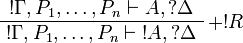 
\AxRule{\oc\Gamma,P_1,\dots,P_n\vdash A,\wn\Delta}
\LabelRule{+ \oc R}
\UnaRule{\oc\Gamma,P_1,\dots,P_n\vdash \oc{A},\wn\Delta}
\DisplayProof
