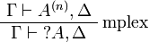 
\AxRule{\Gamma\vdash A^{(n)},\Delta}
\LabelRule{\rulename{mplex}}
\UnaRule{\Gamma\vdash \wn A,\Delta}
\DisplayProof
