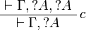 
\AxRule{ \vdash \Gamma, \wn A, \wn A }
\LabelRule{ c }
\UnaRule{ \vdash \Gamma, \wn A }
\DisplayProof
