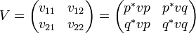 V = \begin{pmatrix}
  v_{11} & v_{12}\\
  v_{21} & v_{22}
  \end{pmatrix} 
= \begin{pmatrix}
  p^*vp & p^*vq\\
  q^*vp & q^*vq
  \end{pmatrix}
