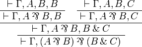 
  \AxRule{ \vdash \Gamma, A, B, B }
  \UnaRule{ \vdash \Gamma, A\parr B, B }
  \AxRule{ \vdash \Gamma, A, B, C }
  \UnaRule{ \vdash \Gamma, A\parr B, C }
  \BinRule{ \vdash \Gamma, A\parr B, B\with C }
  \UnaRule{ \vdash \Gamma, (A\parr B)\parr(B\with C) }
  \DisplayProof
