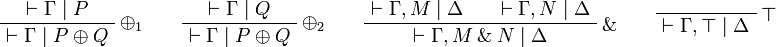 
\AxRule{\vdash\Gamma\mid P}
\LabelRule{\plus_1}
\UnaRule{\vdash\Gamma\mid P\plus Q}
\DisplayProof
\qquad
\AxRule{\vdash\Gamma\mid Q}
\LabelRule{\plus_2}
\UnaRule{\vdash\Gamma\mid P\plus Q}
\DisplayProof
\qquad
\AxRule{\vdash\Gamma,M\mid \Delta}
\AxRule{\vdash\Gamma,N\mid \Delta}
\LabelRule{\with}
\BinRule{\vdash\Gamma,M\with N\mid \Delta}
\DisplayProof
\qquad
\LabelRule{\top}
\NulRule{\vdash\Gamma,\top\mid \Delta}
\DisplayProof
