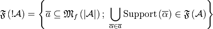 \mathfrak F\left(\oc{\mathcal A}\right) = \left\{\overline a\subseteq\mathfrak M_f\left(\web{{\mathcal A}}\right);\ \bigcup_{\overline\alpha\in \overline a}\mathrm{Support}\left(\overline \alpha\right)\in\mathfrak F\left(\mathcal A\right)\right\}