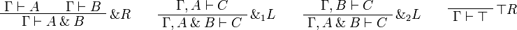 
\AxRule{\Gamma\vdash A}
\AxRule{\Gamma\vdash B}
\LabelRule{\with R}
\BinRule{\Gamma\vdash A\with B}
\DisplayProof
\qquad
\AxRule{\Gamma,A\vdash C}
\LabelRule{\with_1 L}
\UnaRule{\Gamma,A\with B\vdash C}
\DisplayProof
\qquad
\AxRule{\Gamma,B\vdash C}
\LabelRule{\with_2 L}
\UnaRule{\Gamma,A\with B\vdash C}
\DisplayProof
\qquad
\LabelRule{\top R}
\NulRule{\Gamma\vdash\top}
\DisplayProof
