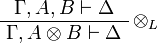 
\AxRule{ \Gamma, A, B \vdash \Delta }
\LabelRule{ \tens_L }
\UnaRule{ \Gamma, A \tens B \vdash \Delta }
\DisplayProof
