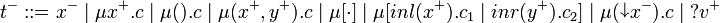 t^- ::= x^- \mid \mu x^+.c \mid \mu().c \mid \mu(x^+, y^+).c \mid \mu [\cdot] \mid \mu[inl(x^+).c_1 \mid inr(y^+).c_2] \mid \mu(\shpos x^-).c \mid \wn v^+