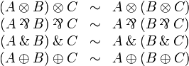 
\begin{array}{rcl}
  (A\tens B)\tens C &\sim& A\tens(B\tens C)\\
  (A\parr B)\parr C &\sim& A\parr(B\parr C)\\
  (A\with B)\with C &\sim& A\with(B\with C)\\
  (A\plus B)\plus C &\sim& A\plus(B\plus C)\\
\end{array}
