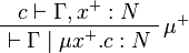 
\AxRule{c\vdash \Gamma, x^+: N}
\LabelRule{\mu^+}
\UnaRule{\vdash\Gamma \mid \mu x^+.c : N}
\DisplayProof
