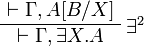 
\AxRule{ \vdash \Gamma, A[B/X] }
\LabelRule{ \exists^2 }
\UnaRule{ \vdash \Gamma, \exists X.A }
\DisplayProof
