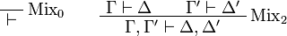 
\LabelRule{\rulename{Mix}_0}
\NulRule{\vdash}
\DisplayProof
\qquad
\AxRule{\Gamma \vdash \Delta}
\AxRule{\Gamma' \vdash \Delta'}
\LabelRule{\rulename{Mix}_2}
\BinRule{\Gamma,\Gamma' \vdash \Delta,\Delta'}
\DisplayProof
