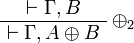 
\AxRule{ \vdash \Gamma, B }
\LabelRule{ \plus_2 }
\UnaRule{ \vdash \Gamma, A \plus B }
\DisplayProof
