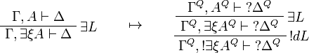 
\AxRule{\Gamma,A\vdash \Delta}
\LabelRule{\exists L}
\UnaRule{\Gamma,\exists\xi A\vdash \Delta}
\DisplayProof
\qquad\mapsto\qquad
\AxRule{\Gamma^Q,A^Q\vdash \wn{\Delta^Q}}
\LabelRule{\exists L}
\UnaRule{\Gamma^Q,\exists\xi A^Q\vdash \wn{\Delta^Q}}
\LabelRule{\oc d L}
\UnaRule{\Gamma^Q,\oc{\exists\xi A^Q}\vdash \wn{\Delta^Q}}
\DisplayProof
