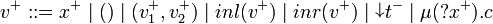 v^+ ::= x^+ \mid () \mid (v_1^+, v_2^+) \mid inl(v^+) \mid inr(v^+) \mid \shpos t^- \mid \mu(\wn x^+).c