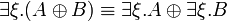 
\exists \xi.(A \plus B) \equiv \exists \xi.A \plus \exists \xi.B 