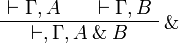 
\AxRule{ \vdash \Gamma, A }
\AxRule{ \vdash \Gamma, B }
\LabelRule{ \with }
\BinRule{ \vdash, \Gamma, A \with B }
\DisplayProof
