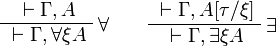 
\AxRule{{}\vdash\Gamma,A}
\LabelRule{\forall}
\UnaRule{{}\vdash\Gamma,\forall\xi A}
\DisplayProof
\qquad
\AxRule{{}\vdash\Gamma,A[\tau/\xi]}
\LabelRule{\exists}
\UnaRule{{}\vdash\Gamma,\exists\xi A}
\DisplayProof
