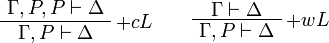 
\AxRule{\Gamma,P,P\vdash\Delta}
\LabelRule{+ c L}
\UnaRule{\Gamma,P\vdash\Delta}
\DisplayProof
\qquad
\AxRule{\Gamma\vdash\Delta}
\LabelRule{+ w L}
\UnaRule{\Gamma,P\vdash\Delta}
\DisplayProof
