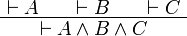 
  \AxRule{\vdash A}
  \AxRule{\vdash B}
  \AxRule{\vdash C}
  \TriRule{\vdash A\land B\land C}
  \DisplayProof