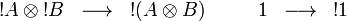 
\begin{array}{rclcrcl}
  \oc A\tens\oc B &\longrightarrow& \oc(A\tens B) &\quad&
  \one &\longrightarrow& \oc\one\\
\end{array}
