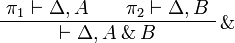 
\AxRule{ \pi_1 \vdash \Delta, A }
\AxRule{ \pi_2 \vdash \Delta, B }
\LabelRule{ \with }
\BinRule{ \vdash \Delta, A \with B }
\DisplayProof
