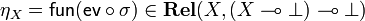 \eta_X=\mathsf{fun}(\mathsf{ev}\circ\sigma)\in\mathbf{Rel}(X,(X\limp\bot)\limp\bot)