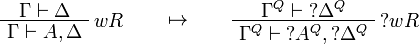
\AxRule{\Gamma\vdash \Delta}
\LabelRule{w R}
\UnaRule{\Gamma\vdash A,\Delta}
\DisplayProof
\qquad\mapsto\qquad
\AxRule{\Gamma^Q\vdash \wn{\Delta^Q}}
\LabelRule{\wn w R}
\UnaRule{\Gamma^Q\vdash \wn{A^Q},\wn{\Delta^Q}}
\DisplayProof
