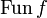 \mathrm{Fun}\, f
